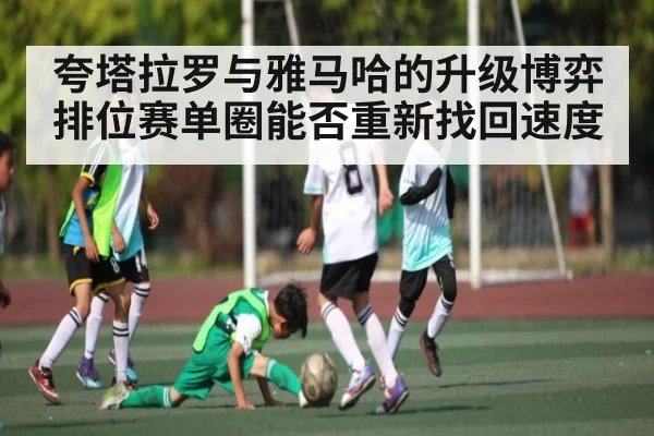 夸塔拉罗与雅马哈的升级博弈 排位赛单圈能否重新找回速度